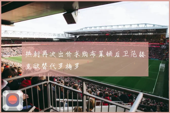 热刺再次出价求购布莱顿后卫范赫克欲替代罗梅罗