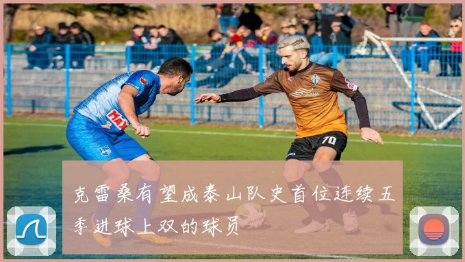 克雷桑有望成泰山队史首位连续五季进球上双的球员
